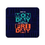 Why is MONDAY so far from FRIDAY? Printed Mouse Pad