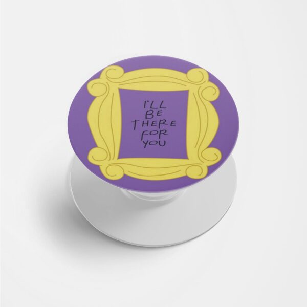 I'll Be There For You Printed Phone Grip Holder & Stand
