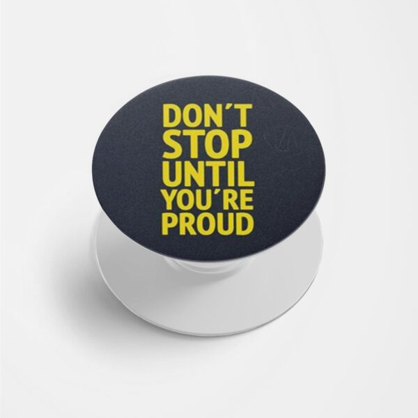 Don't Stop Until You're Proud  Printed Phone Grip Holder & Stand