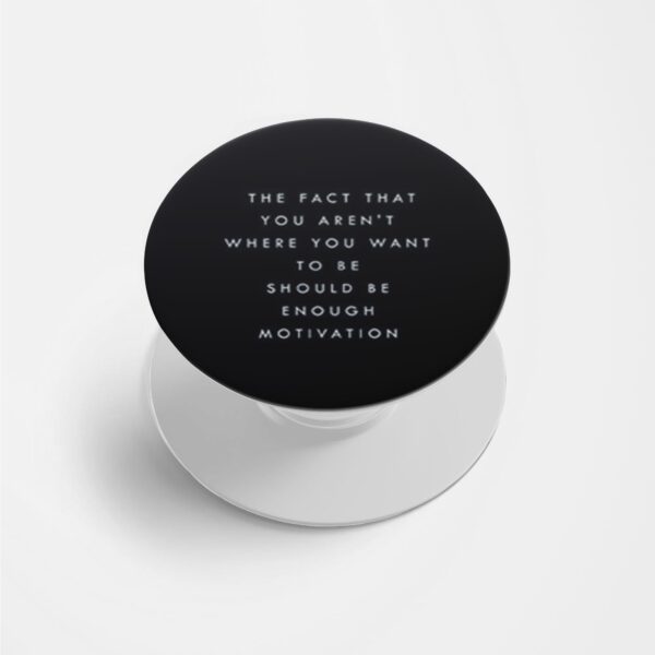 The Fact That you Aren't Where You Should Be Enough Motivation Printed Phone Grip Holder & Stand
