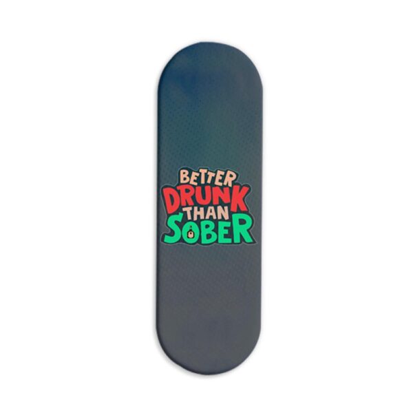 Better Drunk Than Sobber  Printed Slider Phone Grip Holder